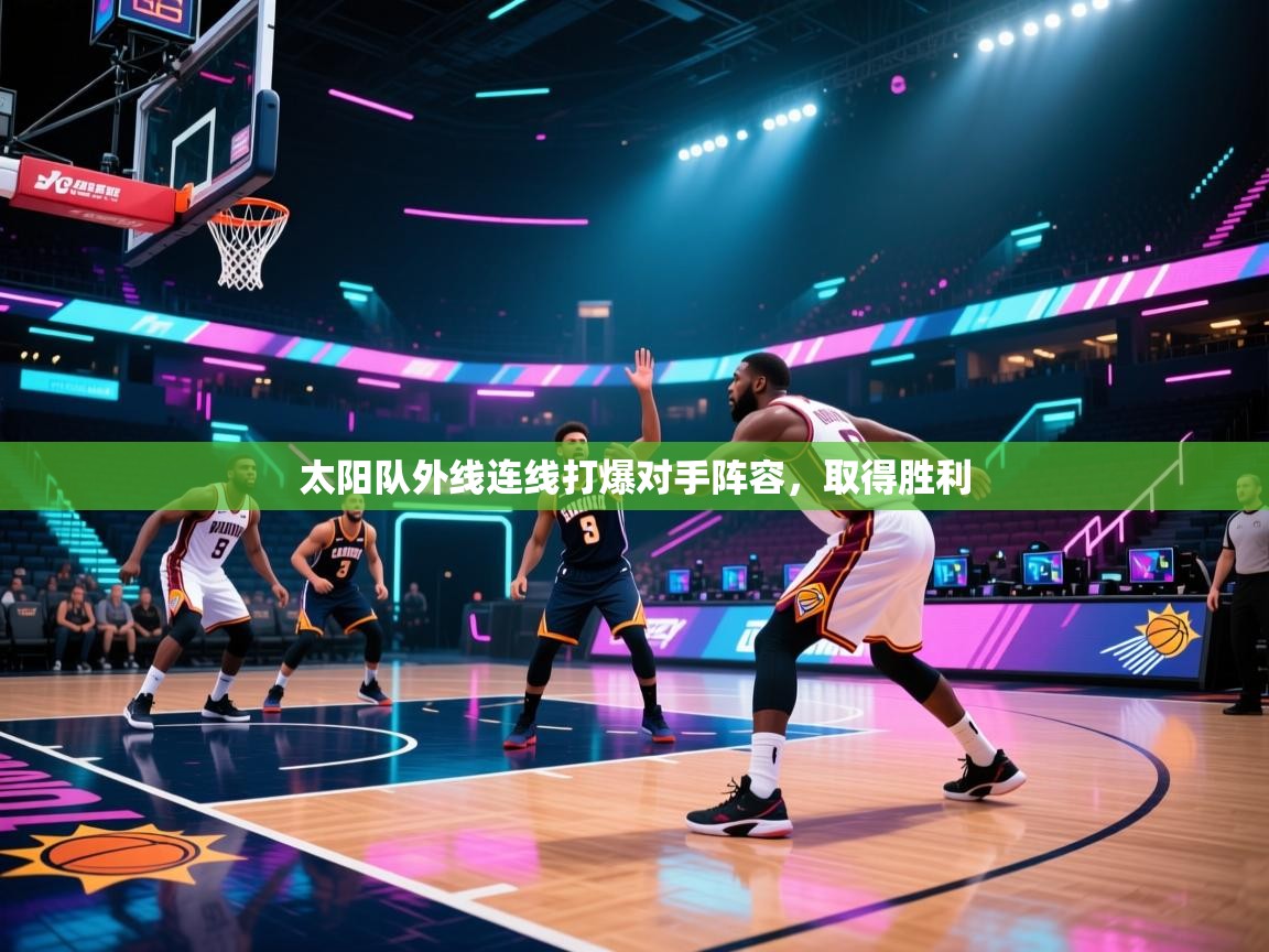 太阳队外线连线打爆对手阵容，取得胜利  第1张