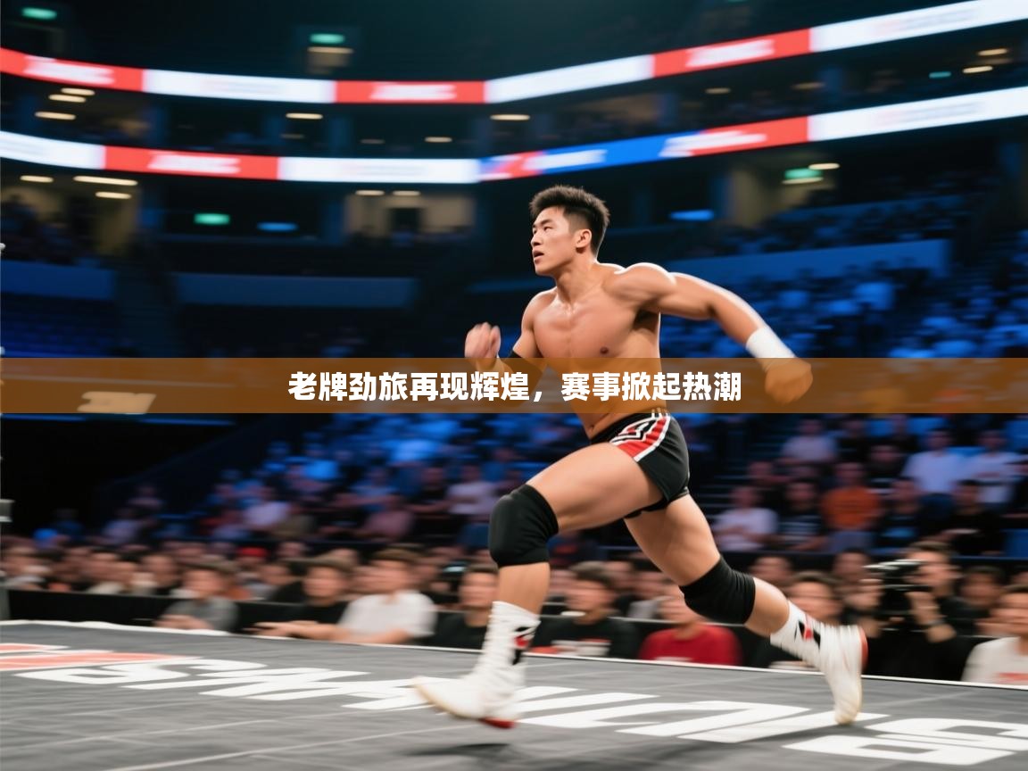 老牌劲旅再现辉煌，赛事掀起热潮